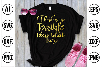That's a Terrible Idea What Time SVG SVG nirmal108roy 