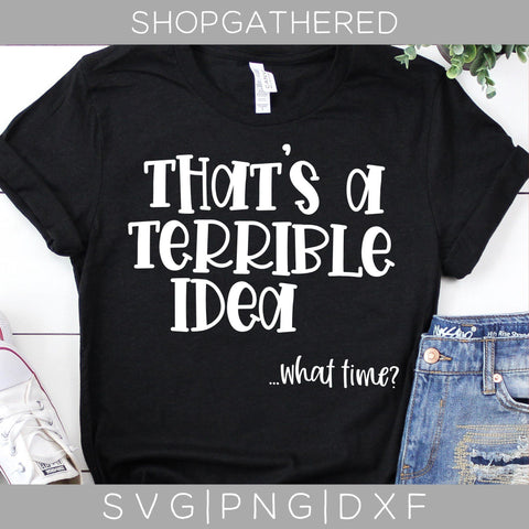That's A Terrible Idea What Time SVG SVG ShopGathered 