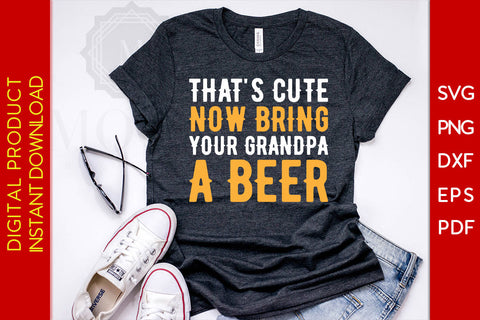 That's Cute Now Bring Your Grandpa A Beer SVG PNG PDF Cut File SVG Creativedesigntee 