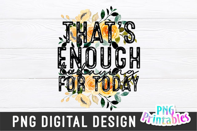 That's Enough Todaying For Today png - Funny png - Print File - Funny Sublimation Design - Sarcastic png - Digital Download Sublimation Svg Cuttables 