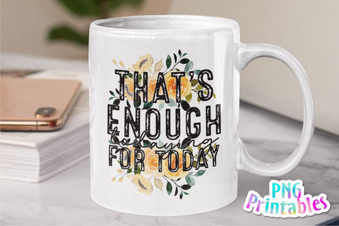That's Enough Todaying For Today png - Funny png - Print File - Funny Sublimation Design - Sarcastic png - Digital Download Sublimation Svg Cuttables 