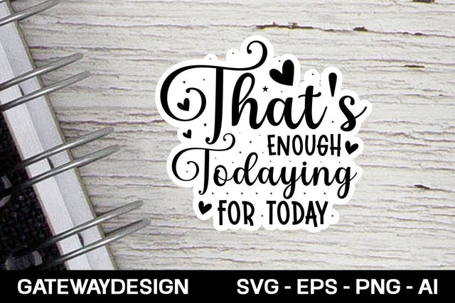 That's Enough Todaying For Today Svg design SVG designmaster24 