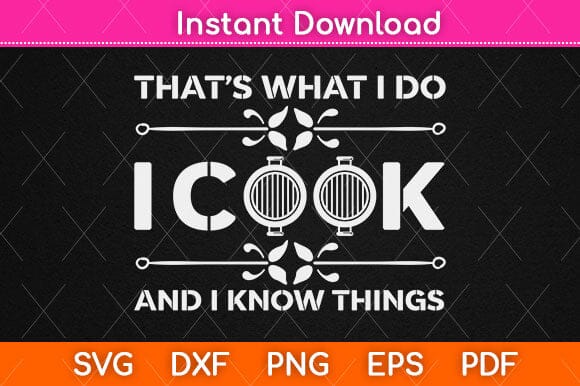That's What I Do I Cook And I Know Things Funny Chef Cooking Svg Design SVG artprintfile 