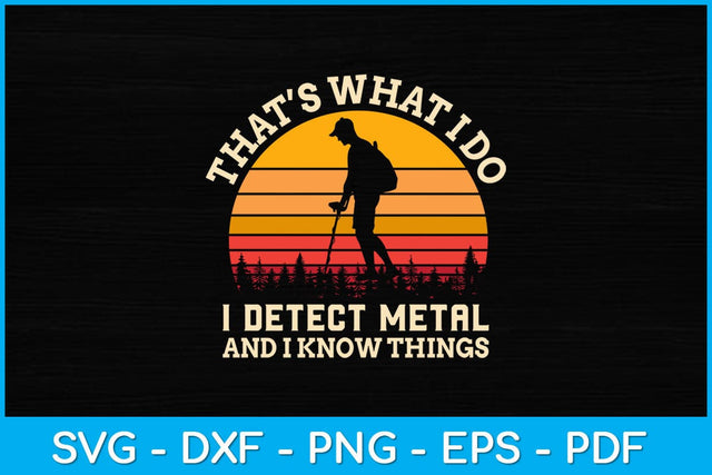 That’s What I Do I Detect Metal And I Know Things Svg Design SVG artprintfile 