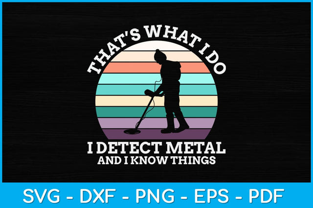 That’s What I Do I Detect Metal And I Know Things Svg Design SVG artprintfile 