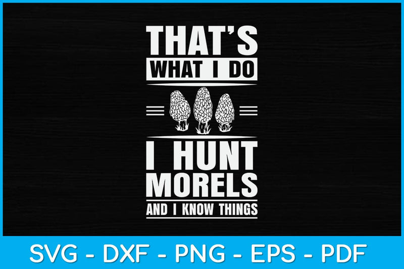 That’s What I Do I Hunt Morels And I Know Thing Svg Design SVG artprintfile 
