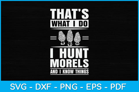 That’s What I Do I Hunt Morels And I Know Thing Svg Design SVG artprintfile 