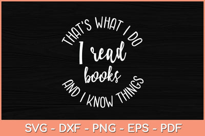 That's What I Do I Read Books And I Know Things Svg Cutting File SVG Helal 
