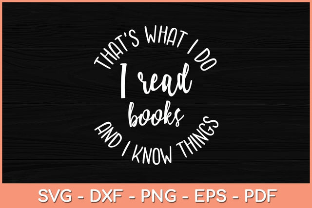 That's What I Do I Read Books And I Know Things Svg Cutting File SVG Helal 