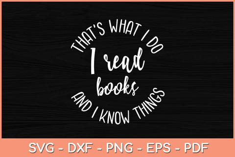 That's What I Do I Read Books And I Know Things Svg Cutting File SVG Helal 