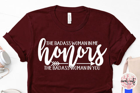 the badass woman in me honors the badass woman in you SVG CoralCutsSVG 