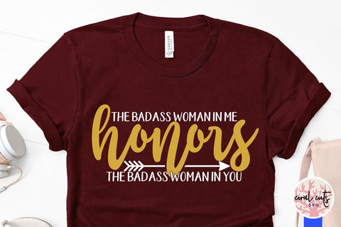 the badass woman in me honors the badass woman in you SVG CoralCutsSVG 