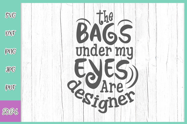 The Bags Under my Eyes Are Designer Funny Mom Life Saying Sarcastic Mama Quote Sleepless SVG DXF PNG PDF JPG SVG Digitals by Hanna 