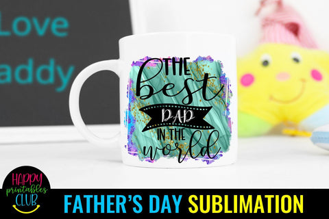 The Best Dad in World Father's Day Sublimation- Fathers Day Sublimation Happy Printables Club 