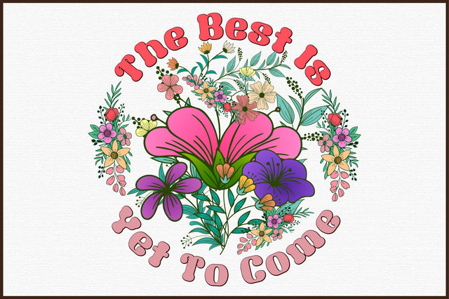 The Best Is Yet To Come PNG Sublimation Sublimation designartist 