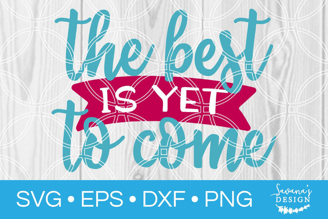 The Best is Yet to Come SVG SavanasDesign 