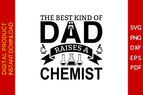 The Best Kind Of Dad Raises A Chemist Father's Day SVG PNG PDF Cut File SVG Creativedesigntee 