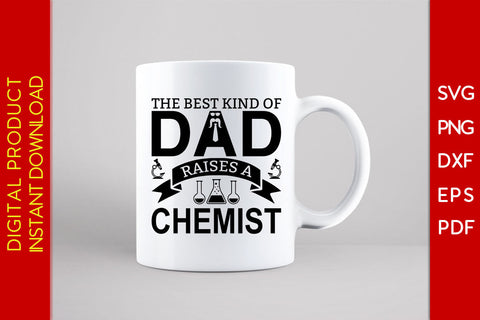 The Best Kind Of Dad Raises A Chemist Father's Day SVG PNG PDF Cut File SVG Creativedesigntee 