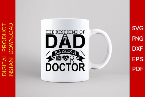 The Best Kind Of Dad Raises A Doctor Father's Day SVG PNG PDF Cut File SVG Creativedesigntee 