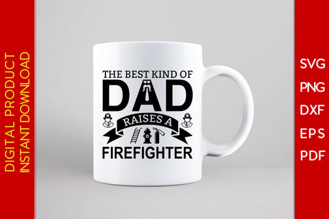 The Best Kind Of Dad Raises A Firefighter Father's Day SVG PNG PDF Cut File SVG Creativedesigntee 