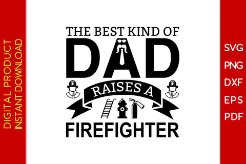 The Best Kind Of Dad Raises A Firefighter Father's Day SVG PNG PDF Cut File SVG Creativedesigntee 