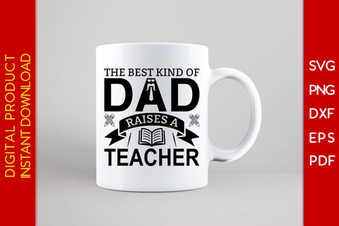 The Best Kind Of Dad Raises A Teacher Father's Day SVG PNG PDF Cut File SVG Creativedesigntee 