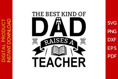 The Best Kind Of Dad Raises A Teacher Father's Day SVG PNG PDF Cut File SVG Creativedesigntee 
