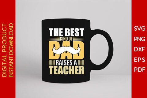 The Best Kind Of Dad Raises A Teacher SVG PNG PDF Cut File SVG Creativedesigntee 