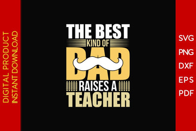 The Best Kind Of Dad Raises A Teacher SVG PNG PDF Cut File SVG Creativedesigntee 