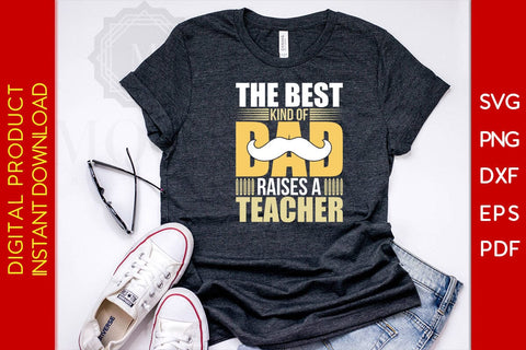 The Best Kind Of Dad Raises A Teacher SVG PNG PDF Cut File SVG Creativedesigntee 