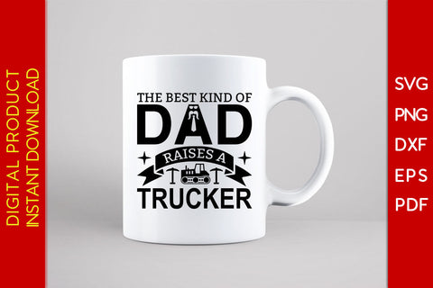 The Best Kind Of Dad Raises A Trucker Father's Day SVG PNG PDF Cut File SVG Creativedesigntee 