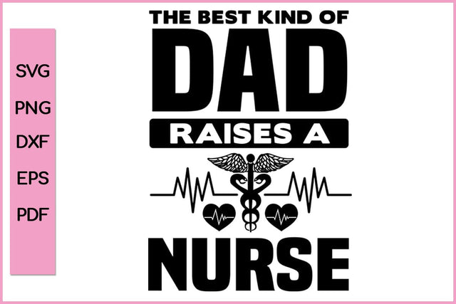 The Best Kind Of Dad Rises A Nurse Editable Nurse SVG PNG Craft File SVG SVG Print File 