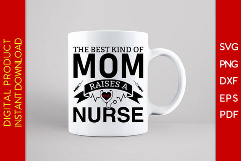 The Best Kind Of Mom Raises A Nurse SVG PNG PDF Cut File SVG Creativedesigntee 