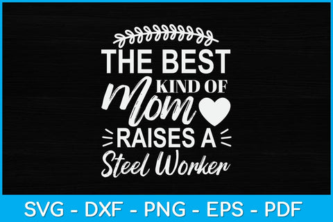 The Best Kind Of Mom Raises A Steel Worker Svg Design SVG artprintfile 