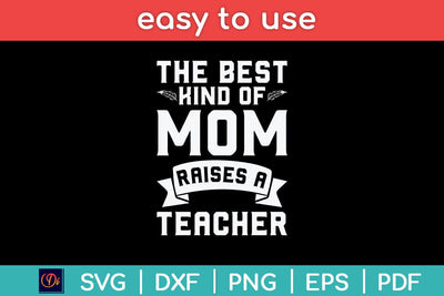 The Best Kind Of Mom Raises A Teacher Funny Mothers Day Svg Cutting File SVG Helal 