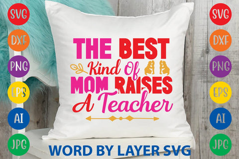 The Best Kind Of Mom Raises A Teacher SVG Design SVG Rafiqul20606 