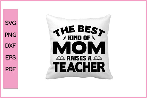 The Best Kind Of Mom Raises A Teacher SVG PNG Cut File SVG SVG Print File 