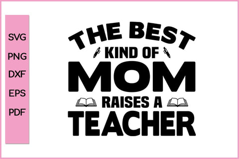 The Best Kind Of Mom Raises A Teacher SVG PNG Cut File SVG SVG Print File 
