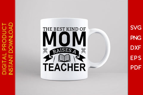 The Best Kind Of Mom Raises A Teacher SVG PNG PDF Cut File SVG Creativedesigntee 