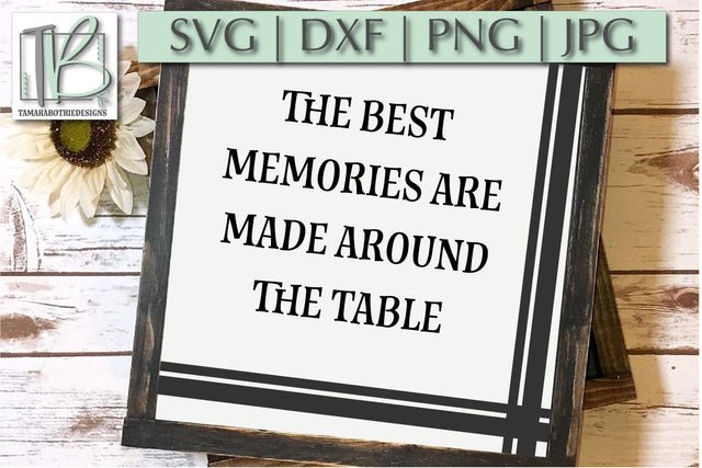 The Best Memories Are Made Around The Table SVG, Home, Family Sign Cut File SVG TB Designs 