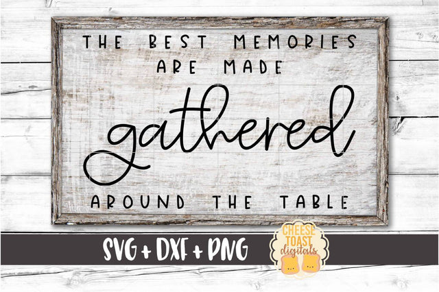 The Best Memories Are Made Gathered Around the Table - Home Sign SVG PNG DXF Cut Files SVG Cheese Toast Digitals 