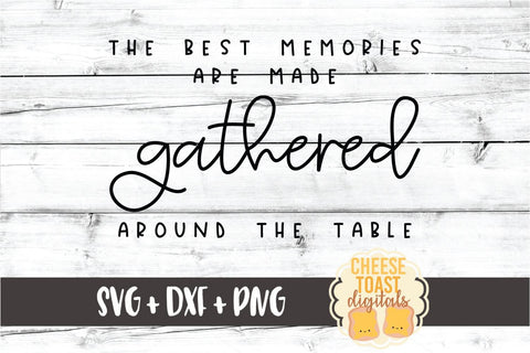The Best Memories Are Made Gathered Around the Table - Home Sign SVG PNG DXF Cut Files SVG Cheese Toast Digitals 