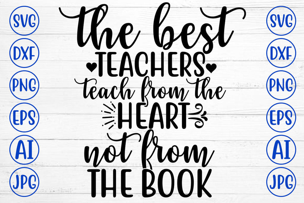 THE BEST TEACHERS TEACH FROM THE HEART NOT FROM THE BOOK SVG Cut File ...