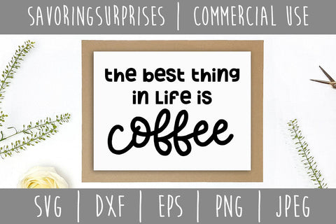 The Best Thing in Life is Coffee SVG SavoringSurprises 
