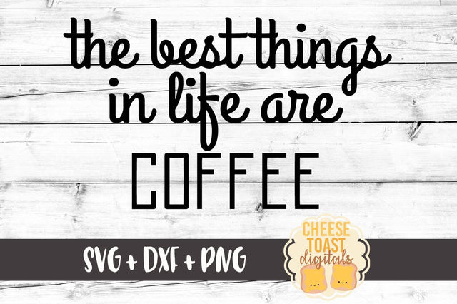 The Best Things In Life Are Coffee SVG Cheese Toast Digitals 