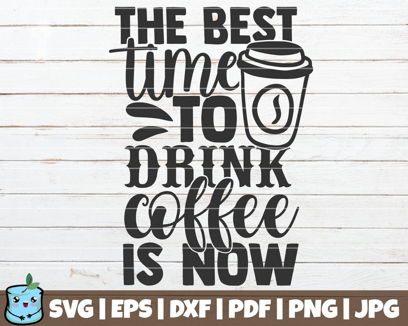 The Best Time To Drink Coffee Is Now SVG MintyMarshmallows 