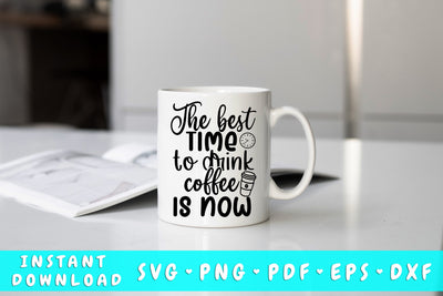 The Best Time To Drink Coffee Is Now SVG SVG HappyDesignStudio 
