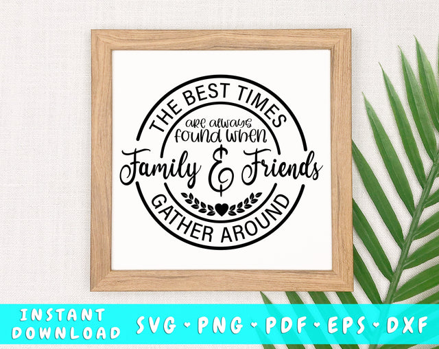 The best times are always found when family and friends gather around SVG, Family SVG Quote, Home Decor SVG SVG HappyDesignStudio 