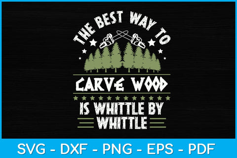 The Best Way To Carve Wood Is Whittle By Whittle Svg Design SVG artprintfile 