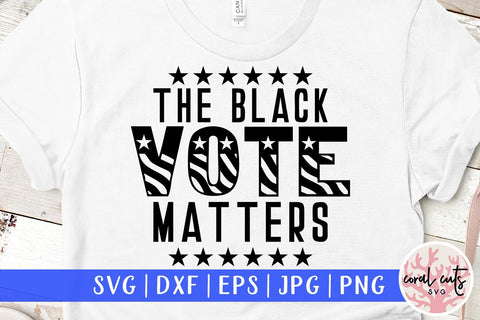 The black vote matters - US Election SVG EPS DXF PNG File SVG CoralCutsSVG 